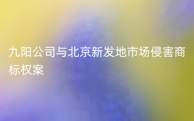 九阳公司与北京新发地市场侵害商标权案