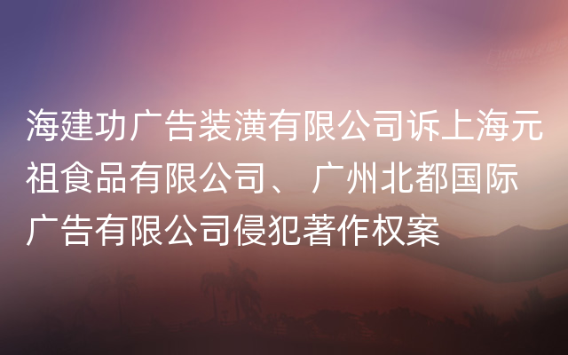 海建功广告装潢有限公司诉上海元祖食品有限公司、 广州北都国际广告有限公司侵犯著作权案