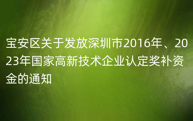 宝安区关于发放深圳市2016年、2023年国家高新技术企业认定奖补资金的通知
