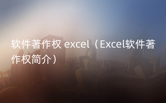 软件著作权 excel（Excel软件著作权简介）